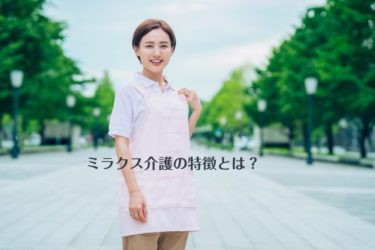 ミラクス介護の特徴とは？残念なポイントも隠さず紹介